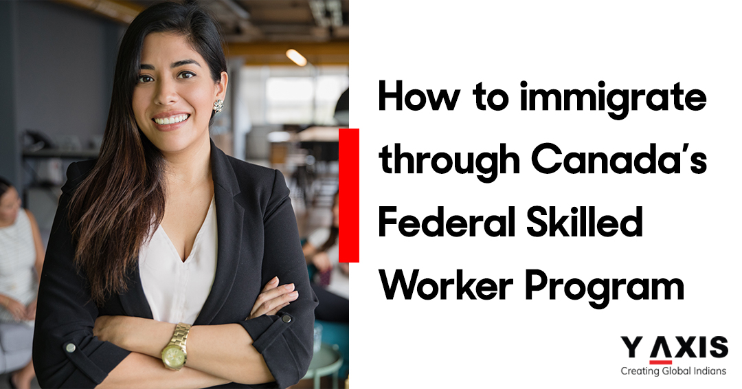 How to immigrate through Canada’s Federal Skilled Worker Program