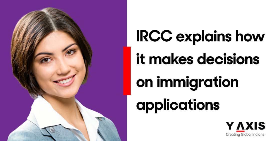 IRCC explains how it makes decisions on immigration applications